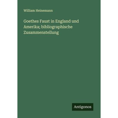 Goethes Faust in England und Amerika; bibliographische Zusammenstellung, Taschenbuch von William Heinemann, Antigonos Verlag, 978-3-563-90096-3