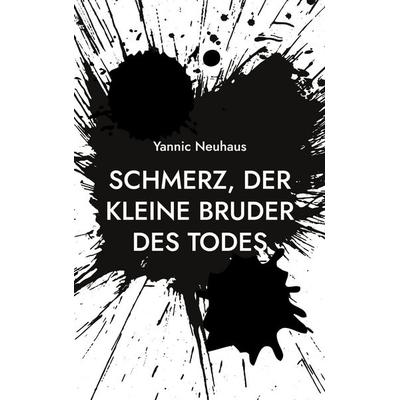 Schmerz, der kleine Bruder des Todes, Taschenbuch von Yannic Neuhaus, BoD – Books on Demand, 978-3-7557-1005-9