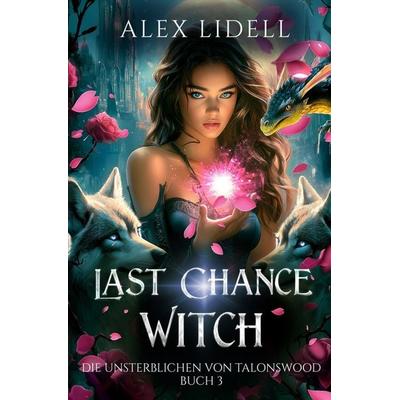 Last Chance Witch: Die Unsterblichen von Talonswood, Taschenbuch von Alex Lidell, Tolino media, 978-3-8194-2140-2