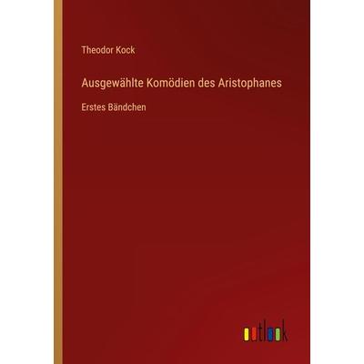 Ausgewählte Komödien des Aristophanes, Taschenbuch von Theodor Kock, Outlook, 978-3-368-50576-9