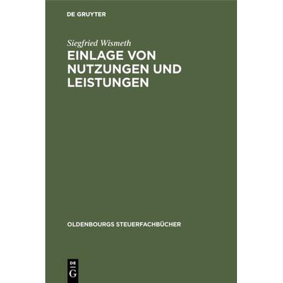 Einlage von Nutzungen und Leistungen, Gebundene Ausgabe von Siegfried Wismeth, De Gruyter Oldenbourg, 978-3-486-29791-1