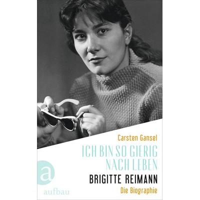 Ich bin so gierig nach Leben – Brigitte Reimann, Gebundene Ausgabe von Carsten Gansel, Aufbau, 978-3-351-03964-6