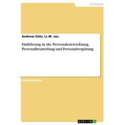 Einführung in die Personalentwicklung, Personalbeurteilung und Personalvergütung, Taschenbuch von LL. M. oec. Götz, GRIN, 978-3-656-40554-2
