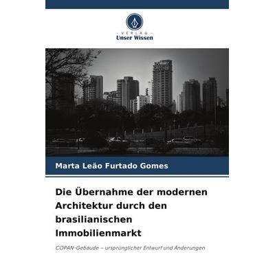 Die Übernahme der modernen Architektur durch den brasilianischen Immobilienmarkt, Taschenbuch von Marta Leão Furtado Gomes, Verlag Unser Wissen,
