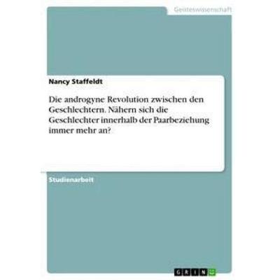 Die androgyne Revolution zwischen den Geschlechtern. Nähern sich die Geschlechter innerhalb der Paarbeziehung immer mehr an?, Taschenbuch von Nancy