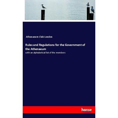 Rules and Regulations for the Government of the Athenaeum, Taschenbuch von Athenaeum Club London, Hansebooks, 978-3-337-92258-0
