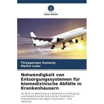 Notwendigkeit von Entsorgungssystemen für biomedizinische Abfälle in Krankenhäusern, Taschenbuch von Thiyagarajan Kamaraj,Martin Lazar, Verlag Unser