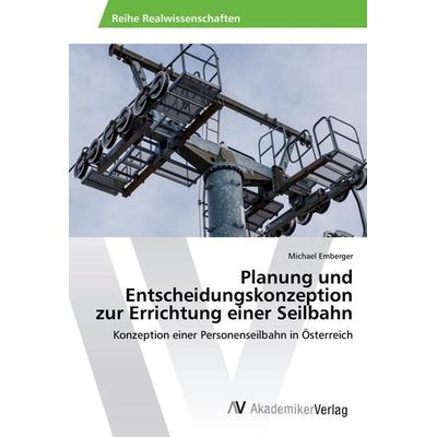 Planung und Entscheidungskonzeption zur Errichtung einer Seilbahn, Taschenbuch von Michael Emberger, AV Akademikerverlag, 978-3-330-50243-7