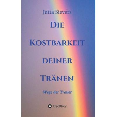 Die Kostbarkeit deiner Tränen, Taschenbuch von Jutta Sievers, Tredition, 978-3-7497-6168-5
