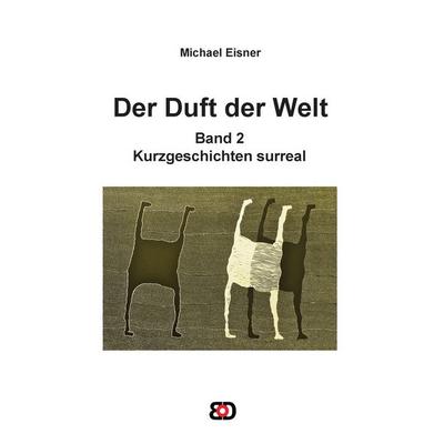 Der Duft der Welt, Taschenbuch von Michael Eisner, BoD – Books on Demand, 978-3-7386-5282-6