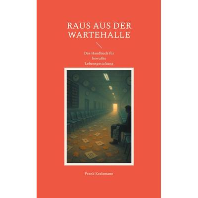 Raus aus der Wartehalle, Taschenbuch von Frank Kralemann, BoD – Books on Demand, 978-3-8192-4610-4