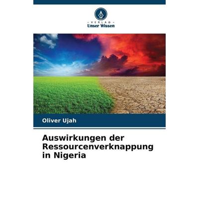 Auswirkungen der Ressourcenverknappung in Nigeria, Taschenbuch von Oliver Ujah, Verlag Unser Wissen, 978-620-9-39944-2