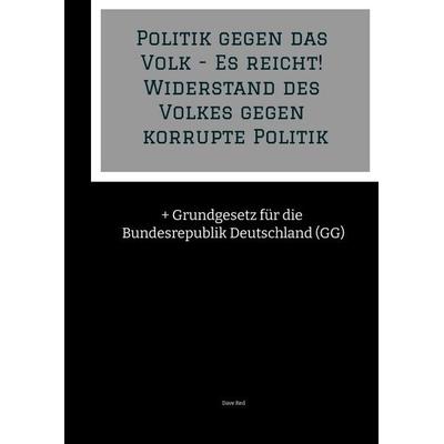 Politik gegen das Volk - Es reicht! Widerstand des Volkes gegen korrupte Politik, Gebundene Ausgabe von Dave Red, Tredition, 978-3-384-59235-4