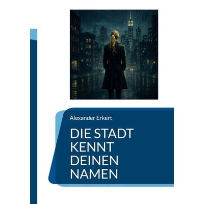 Die Stadt kennt deinen Namen, Taschenbuch von Alexander Erkert, BoD – Books on Demand, 978-3-696-37441-9