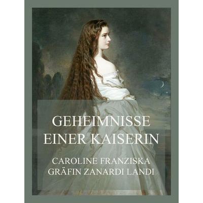 Geheimnisse einer Kaiserin, Taschenbuch von Caroline Franziska Gräfin Zanardi Landi, Jazzybee Verlag, 978-3-8496-6591-3