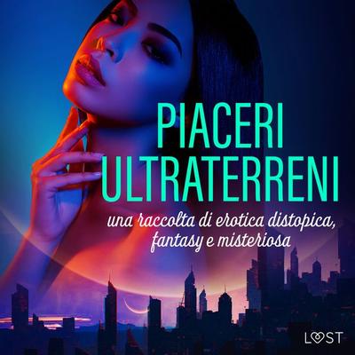 Piaceri ultraterreni: una raccolta di erotica distopica, fantasy e misteriosa - LUST authors, Audio, 9788728538678
