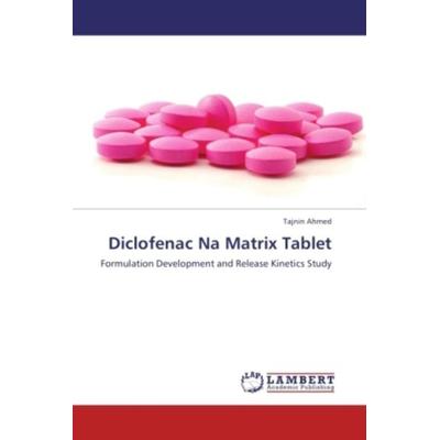 Ahmed, T: Diclofenac Na Matrix Tablet, Taschenbuch von Tajnin Ahmed, LAP LAMBERT Academic Publishing, 978-3-8473-3689-1