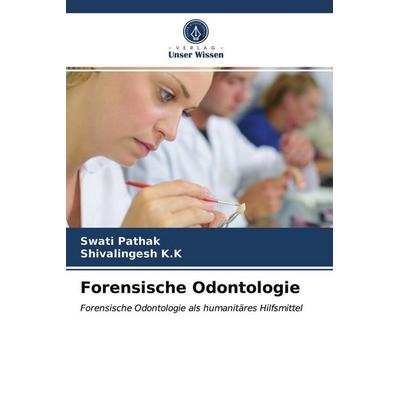 Forensische Odontologie, Taschenbuch von Swati Pathak,Shivalingesh K. K., Verlag Unser Wissen, 978-620-3-39632-4