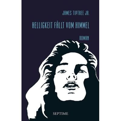 Helligkeit fällt vom Himmel, Gebundene Ausgabe von James Tiptree Jr., Septime Verlag, 978-3-902711-47-2