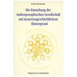 Die Entstehung der Anthroposophischen Gesellschaft auf mysteriengeschichtlichem Hintergrund, Sachbücher von Frank Teichmann