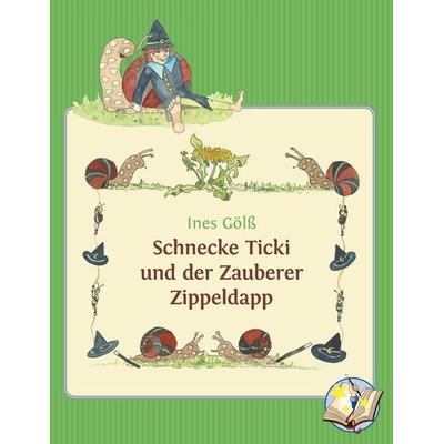 Schnecke Ticki und der Zauberer Zippeldapp, Taschenbuch von Ines Gölss, BoD – Books on Demand, 978-3-7357-8318-9