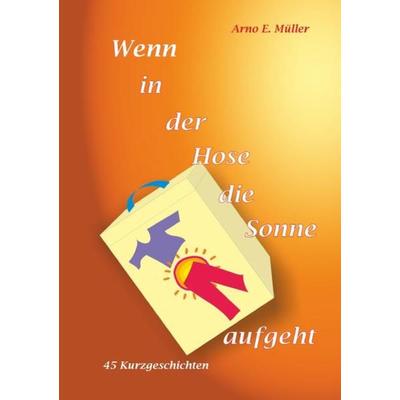 Wenn in der Hose die Sonne aufgeht, Taschenbuch von Arno E. Müller, Epubli, 978-3-7375-6414-4