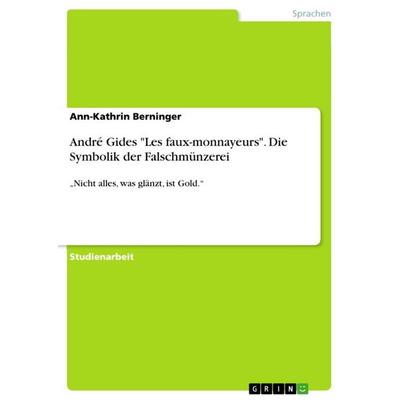 André Gides 'Les faux-monnayeurs'. Die Symbolik der Falschmünzerei, Taschenbuch von Ann-Kathrin Berninger, GRIN, 978-3-668-38130-8