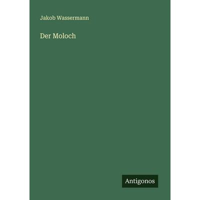 Der Moloch, Taschenbuch von Jakob Wassermann, Antigonos Verlag, 978-3-566-00489-7