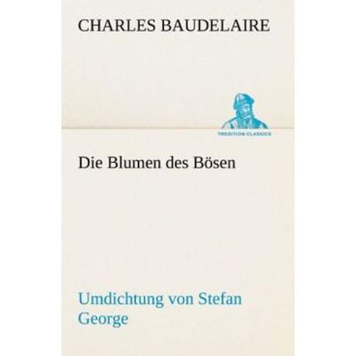 Die Blumen des Bösen. Umdichtung von Stefan George, Taschenbuch von Charles Baudelaire, Tredition, 978-3-8424-8988-2