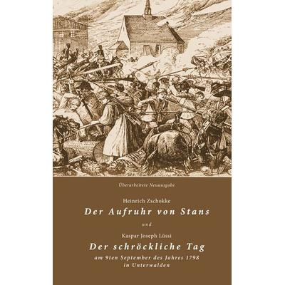 Der Aufruhr von Stans und Der schröckliche Tag am 9ten September des Jahres 1798 in Unterwalden, Taschenbuch von Heinrich Zschokke,Kaspar Joseph