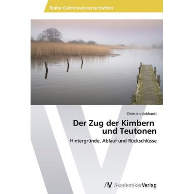 Der Zug der Kimbern und Teutonen, Taschenbuch von Christian Liebhardt, AV Akademikerverlag, 978-3-639-47181-6