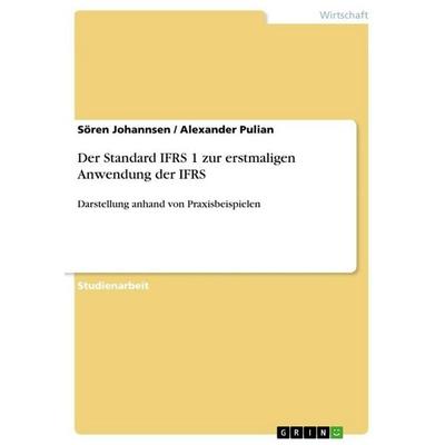 Der Standard IFRS 1 zur erstmaligen Anwendung der IFRS, Taschenbuch von Sören Johannsen,Alexander Pulian, GRIN, 978-3-656-68937-9