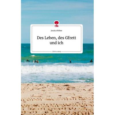 Des Leben, des Gfrett und ich. Life is a Story - story.one, Gebundene Ausgabe von Jessica Weber, Story.one publishing, 978-3-7108-1376-4