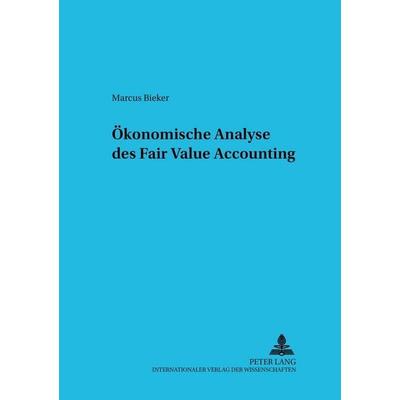 Ökonomische Analyse des Fair Value Accounting, Taschenbuch von Markus Bieker, Peter Lang GmbH, Internationaler Verlag der Wissenschaften,
