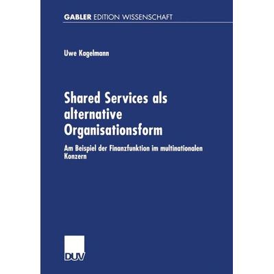 Shared Services als alternative Organisationsform, Taschenbuch von Uwe Kagelmann, Deutscher Universitätsverlag, 978-3-8244-7346-5