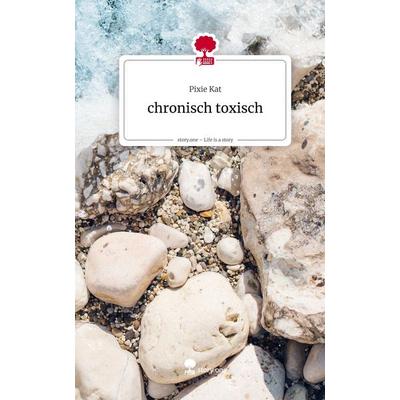 Chronisch toxisch. Life is a Story - story.one, Gebundene Ausgabe von Pixie Kat, Storylution, 978-3-7118-0025-1