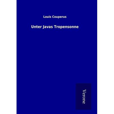 Unter Javas Tropensonne, Gebundene Ausgabe von Louis Couperus, BoD - Books on Demand