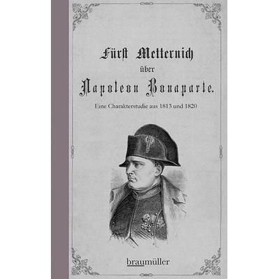 Fürst Metternich über Napoleon Bonaparte, Gebundene Ausgabe von Klemens Wenzel Lothar Metternich, Braumüller Verlag, 978-3-99100-270-3