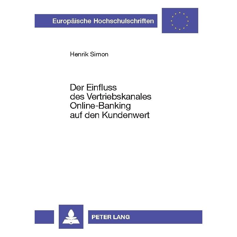 Peter Lang Der Einfluss des Vertriebskanales Online-Banking auf den Kundenwert (Deutsch, Softcover, Henrik Simon) (56030088)