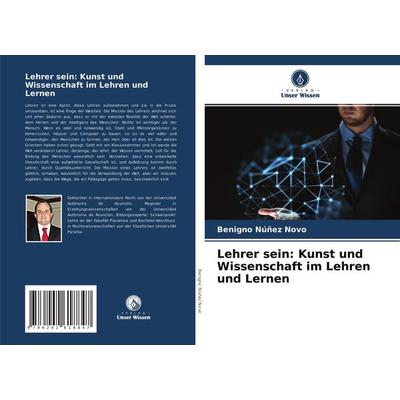 Lehrer sein: Kunst und Wissenschaft im Lehren und Lernen, Taschenbuch von Benigno Núñez Novo, Sciencia Scripts, 978-620-2-61884-7