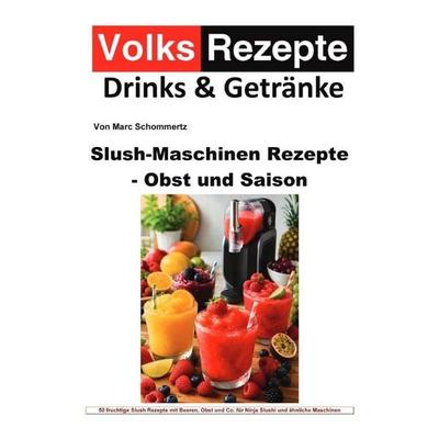 Slush-Maschinen Rezepte - Obst und Saison, Taschenbuch von Marc Schommertz, Epubli, 978-3-565-55316-7