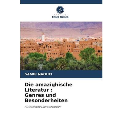 Die amazighische Literatur : Genres und Besonderheiten, Taschenbuch von Samir Naoufi, Verlag Unser Wissen, 978-620-7-90148-7