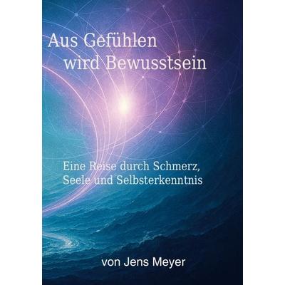 Aus Gefühlen wird Bewustsein, Taschenbuch von Jens Meyer, BoD – Books on Demand, 978-3-8192-6879-3