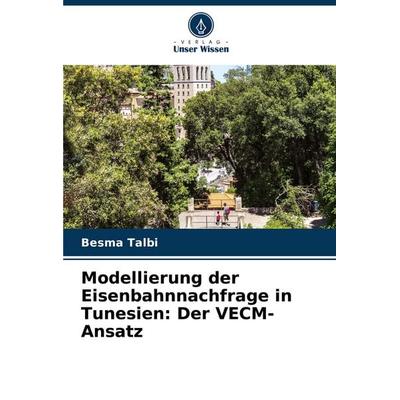 Modellierung der Eisenbahnnachfrage in Tunesien: Der VECM-Ansatz, Taschenbuch von Besma Talbi, Verlag Unser Wissen, 978-620-8-77305-2