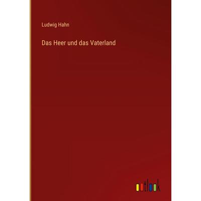 Das Heer und das Vaterland, Gebundene Ausgabe von Ludwig Hahn, Outlook, 978-3-368-53386-1