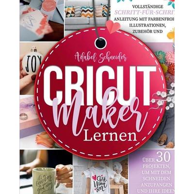 Cricut Maker Lernen, Taschenbuch von Adabel Schneider, Emily Schmidt, 978-1-915011-12-1
