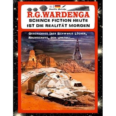 SCIENCE FICTION HEUTE IST DIE REALITÄT MORGEN - Geschichten über Schwarze Löcher, Raumschiffe, den Urknall..., Taschenbuch von R.G. Wardenga,Uwe H.