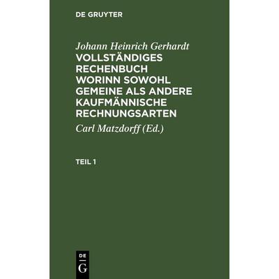 Johann Heinrich Gerhardt: Vollständiges Rechenbuch worinn sowohl gemeine als andere Kaufmännische Rechnungsarten. Teil 1, Gebundene Ausgabe von Johann