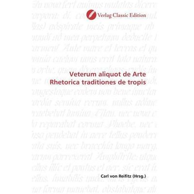 Veterum aliquot de Arte Rhetorica traditiones de tropis, Taschenbuch von , Classic Edition, 978-3-86932-827-0