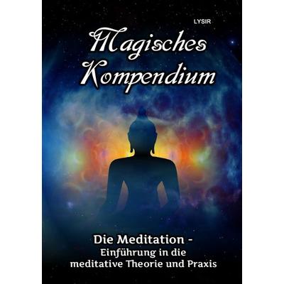 MAGISCHES KOMPENDIUM / Magisches Kompendium - Meditationen, Taschenbuch von Frater Lysir, Epubli, 978-3-7450-8155-8